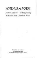 Cover of: When is a poem: creative ideas for teaching poetry collected from Canadian poets