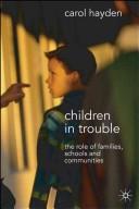 Cover of: Children in trouble: the role of families, schools and communities