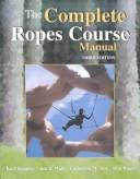 Cover of: The Complete Ropes Course Manual by Karl E. Rohnke, Catherine M. Tait, Jim B. Wall