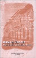 Cover of: Pensar el siglo XIX: cultura, biopolítica y modernidad en Colombia