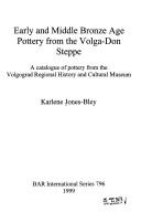 Cover of: Early and middle Bronze Age pottery from the Volga-Don steppe: a catalogue of pottery from the Volgograd Regional History and Cultural Museum