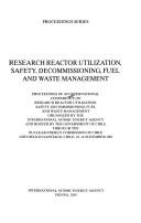Cover of: Research reactor utilization, safety, decommissioning, fuel and waste management: proceedings of an International Conference on Research Reactor Utilization, Safety, Decommissioning, Fuel and Waste Management