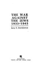 Cover of: The war against the Jews 1933-1945 by Lucy S. Dawidowicz, Lucy S. Dawidowicz