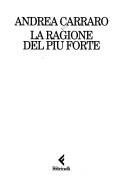 Cover of: La ragione del più forte by Andrea Carraro