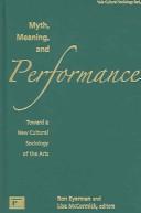 Cover of: Myth, meaning, and performance: toward a new cultural sociology of the arts