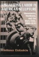 Cover of: Monuments of manliness: visualizing labor in American sculpture, 1880-1935