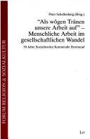 Cover of: "Als wögen Tränen unsere Arbeit auf": menschliche Arbeit im gesellschaftlichen Wandel : 50 Jahre Sozialinstitut Kommende Dortmund