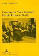 Cover of: Creating the "New Musical" Harold Prince in Berlin by Armin Geraths, Armin Geraths