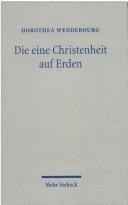 Cover of: Die eine Christenheit auf Erden: Aufsätze zur Kirchen- und Ökumenegeschichte