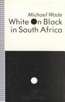 Cover of: White on Black in South Africa by Wade, Michael.