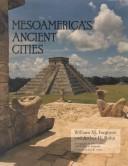 Mesoamerica's ancient cities by William M. Ferguson, Richard E. W. Adams