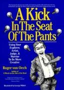 Cover of: A kick in the seat of the pants: using your explorer, artist, judge, & warrior to be more creative