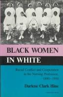 Cover of: Black women in white: racial conflict and cooperation in the nursing profession, 1890-1950 /cDarlene Clark Hine.