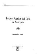 Cover of: Léxico popular del café en Antioquia by Carlos García Z.
