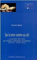 Cover of: Sur la terre comme au ciel: la gestion des rites par l'Église catholique du Québec : fin XVIIe-mi-XIXe siècle