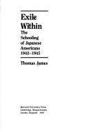 Cover of: Exile within: the schooling of Japanese Americans, 1942-1945