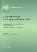 Cover of: Library buildings in a changing environment: proceedings of the Eleventh Seminar of the IFLA Section on Library Buildings and Equipment, Shanghai, China, 14-18 August 1999