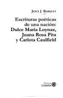 Cover of: Escrituras poéticas de una nación: Dulce María Loynaz, Juana Rosa Pita y Carlota Caulfield