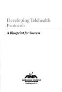 Cover of: Developing Telehealth Protocols: A Blueprint for Success