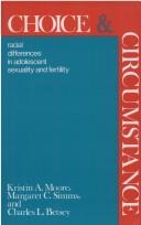 Cover of: Choice and circumstance: racial differences in adolescent sexuality and fertility