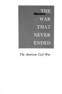 Cover of: The war that never ended: the American Civil War