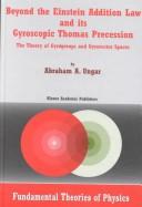 Cover of: Beyond the Einstein addition law and its gyroscopic Thomas precession: the theory of gyrogroups and gyrovector spaces