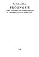 Cover of: Prognosis: Studien zur Funktion von Zukunftsvorhersagen in Literatur und Geschichte seit der Antike