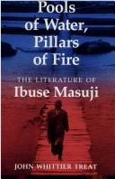 Cover of: Pools of water, pillars of fire: the literature of Ibuse Masuji