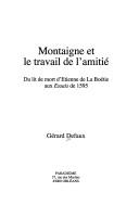 Cover of: Montaigne et le travail de l'amitié: du lit de mort d'Etienne de La Boétie aux Essais de 1595