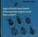 Cover of: Agricultural insect pests of temperate regions and their control by Dennis S. Hill