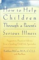 Cover of: How to help children through a parent's serious illness by Kathleen McCue, Kathleen McCue