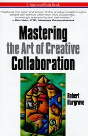 Mastering the art of creative collaboration by Robert A. Hargrove