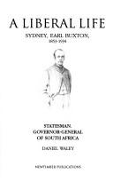 Cover of: A liberal life: Sydney, Earl Buxton, 1853-1934 : statesman, Governor- General of South Africa