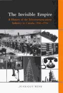 Cover of: The invisible empire: a history of the telecommunications industry in Canada