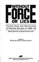 Cover of: Without force or lies: voices from the revolution of Central Europe in 1989-90 : essays, speeches, and eyewitness accounts