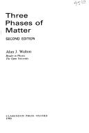 Cover of: Three phases of matter by Alan J. Walton, Alan J. Walton