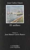 Cover of: El astillero by Juan Carlos Onetti
