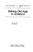 Cover of: Risking old age in America by Richard J. Margolis