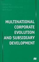 Cover of: Multinational corporate evolution and subsidiary development