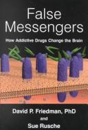 Cover of: False Messengers: How Addictive Drugs Change the Brain