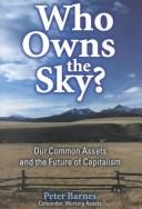 Cover of: Who owns the sky?: our common assets and the future of capitalism
