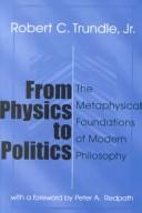 Cover of: From physics to politics: the metaphysical foundations of modern philosophy