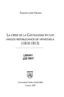 Cover of: La crisis de la catolicidad en los inicios republicanos de Venezuela (1810-1813)