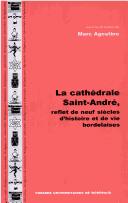 Cover of: La cathédrale Saint-André, reflet de neuf siècles d'histoire et de vie bordelaises