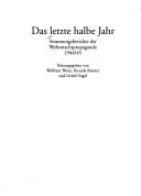 Cover of: Das letzte halbe Jahr: Stimmungsberichte der Wehrmachtpropaganda 1944/45