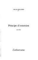 Cover of: Principe d'extorsion by Gilles Pellerin