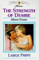 Cover of: The strength of desire by Alison Fraser, Alison Fraser