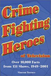 Cover of: Crime fighting heroes of television: over 10,000 facts from 151 shows, 1949-2001