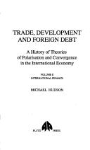 Cover of: Trade, Development and Foreign Debt, Volume 1: A History of Theories of Polarisation and Convergence in the International Economy