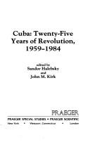 Cover of: Cuba-- twenty-five years of revolution, 1959-1984 by edited by Sandor Halebsky and John M. Kirk.